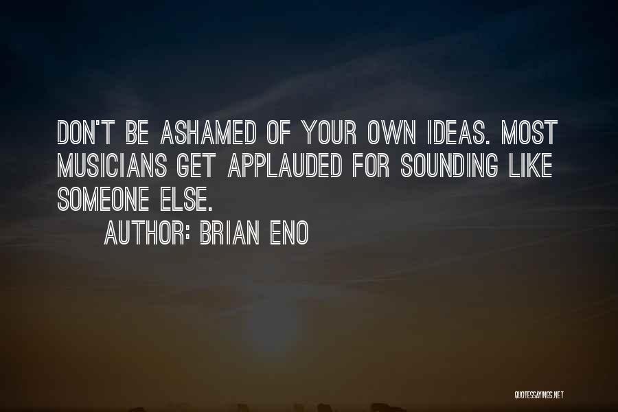 Get Your Own Ideas Quotes By Brian Eno