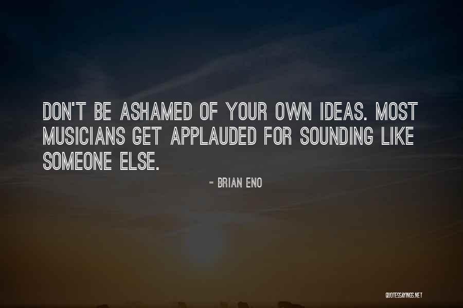 Get Your Own Ideas Quotes By Brian Eno Get Your Own Ideas Quotes By Brian Eno
