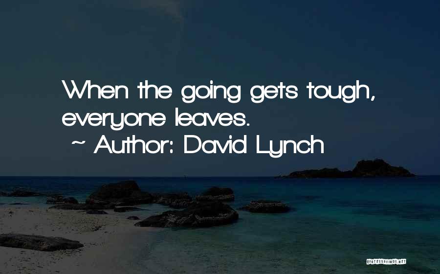 Gets Tough Quotes By David Lynch