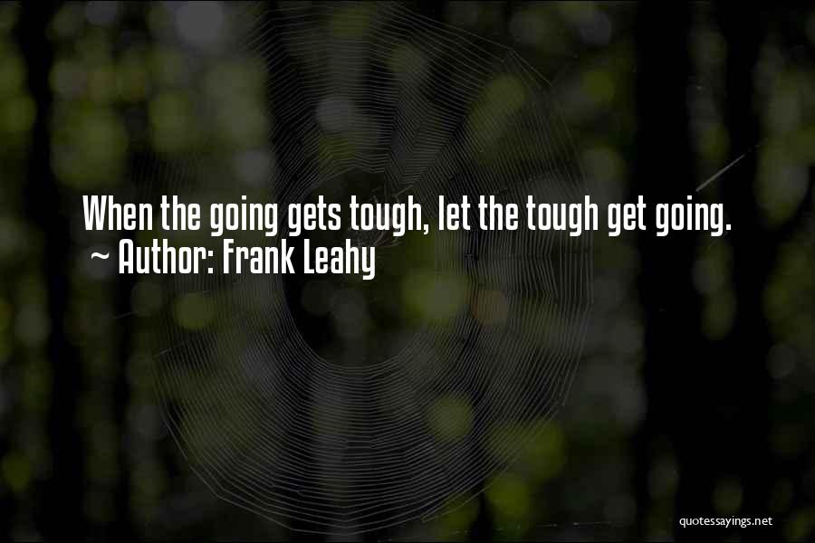 Gets Tough Quotes By Frank Leahy