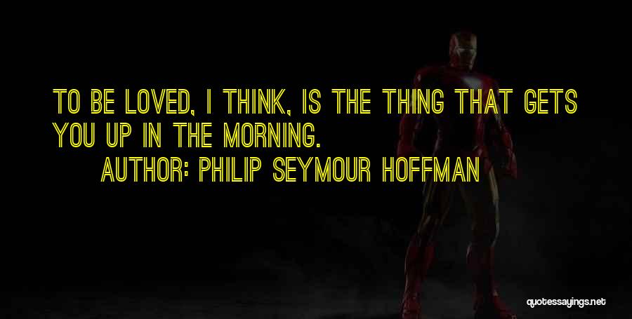 Gets You Thinking Quotes By Philip Seymour Hoffman