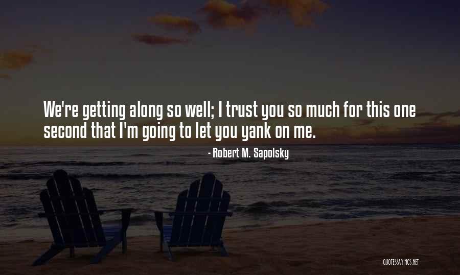 Getting Along Quotes By Robert M. Sapolsky Getting Along Quotes By Robert M. Sapolsky