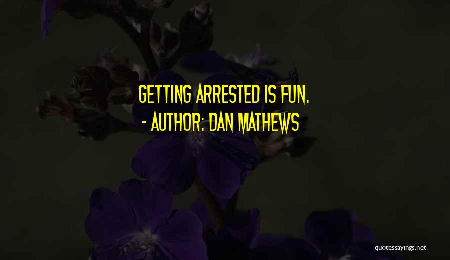 Getting Arrested Quotes By Dan Mathews