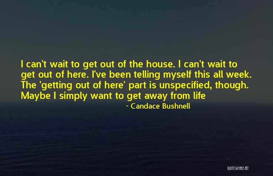 Getting Away From Life Quotes By Candace Bushnell Getting Away From Life Quotes By Candace Bushnell