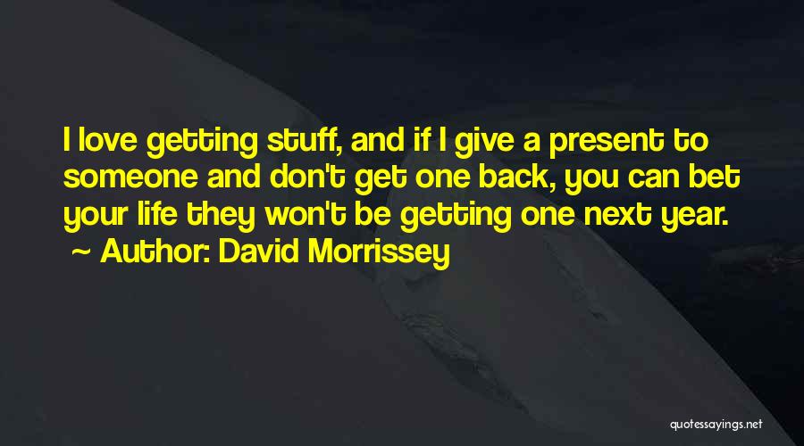 Getting Back What You Give Quotes By David Morrissey
