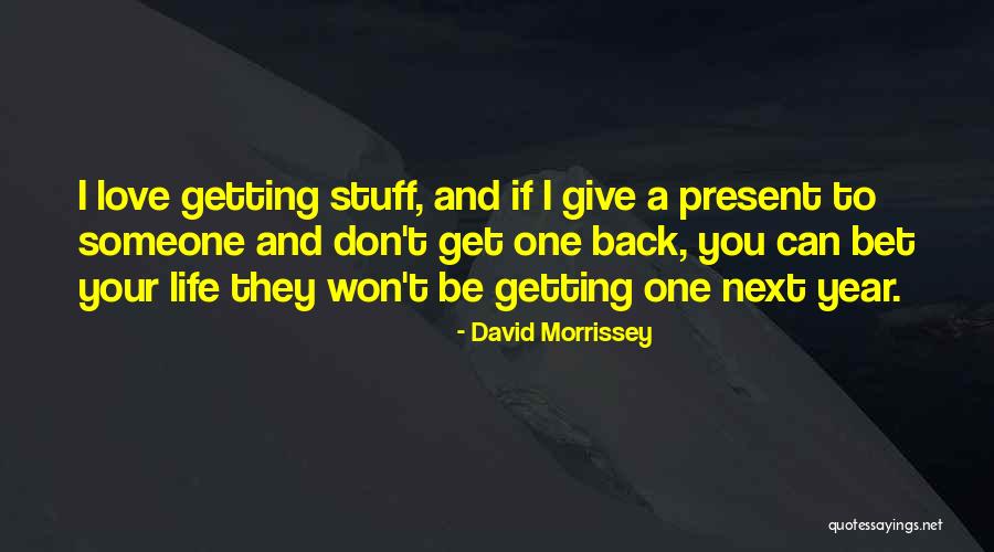 Getting Back What You Give Quotes By David Morrissey