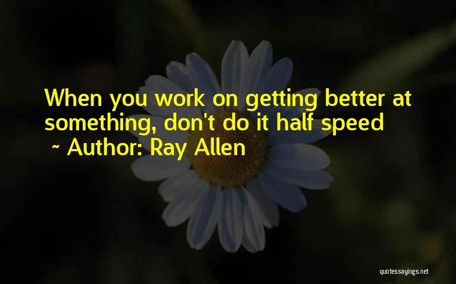 Getting Better At Basketball Quotes By Ray Allen