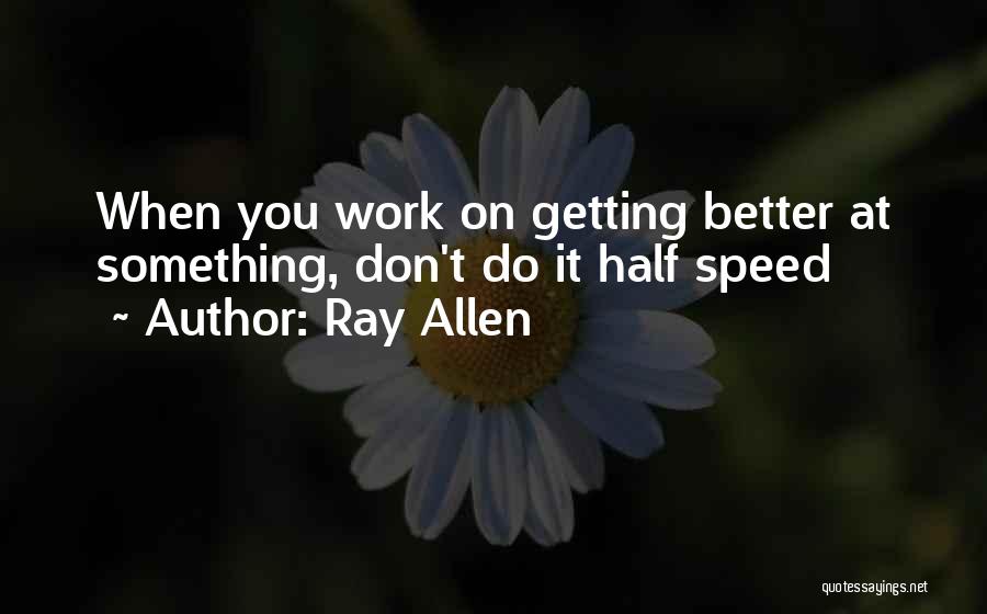 Getting Better Basketball Quotes By Ray Allen