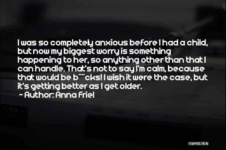 Getting Better Now Quotes By Anna Friel