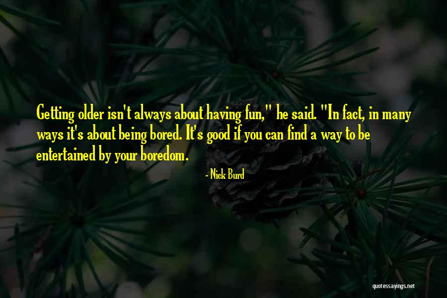 Getting Bored Quotes By Nick Burd Getting Bored Quotes By Nick Burd