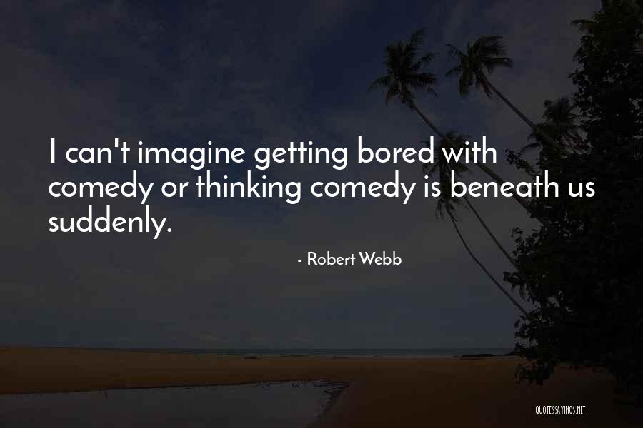 Getting Bored Quotes By Robert Webb Getting Bored Quotes By Robert Webb
