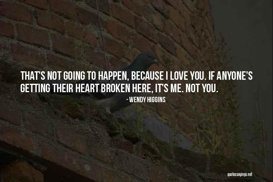 Getting Broken Up With Quotes By Wendy Higgins Getting Broken Up With Quotes By Wendy Higgins