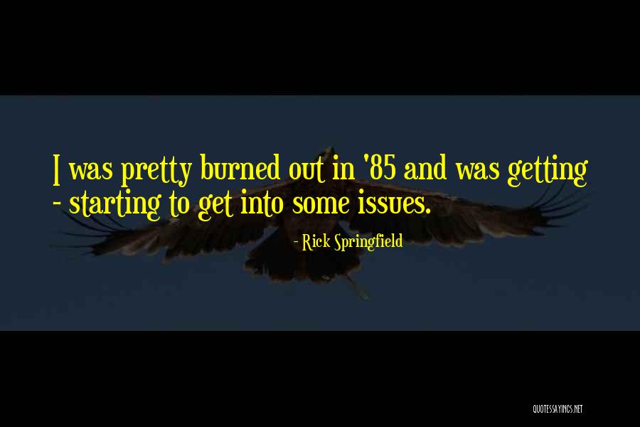 Getting Burned Out Quotes By Rick Springfield