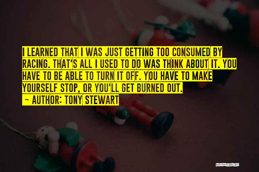 Getting Burned Out Quotes By Tony Stewart