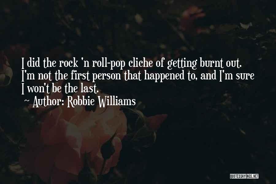 Getting Burnt Out Quotes By Robbie Williams