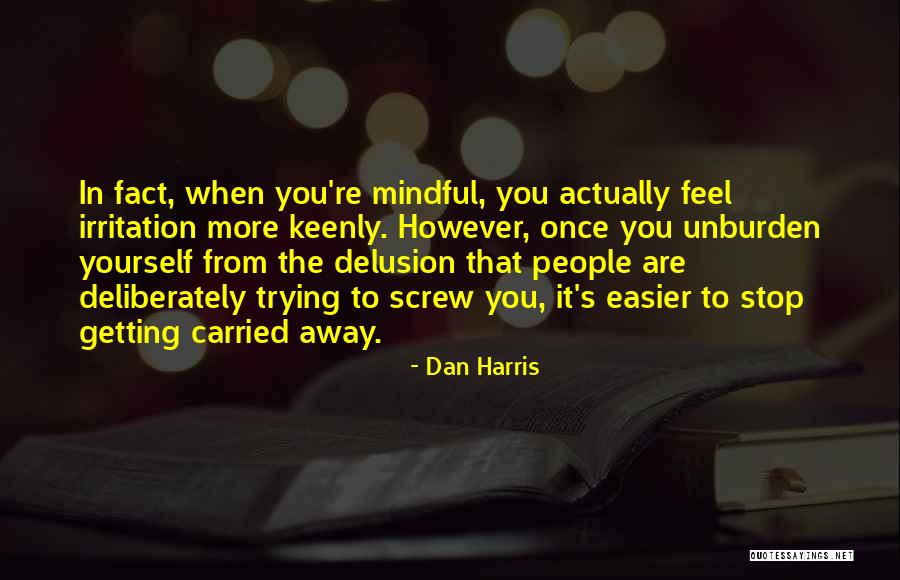 Getting Carried Away Quotes By Dan Harris Getting Carried Away Quotes By Dan Harris