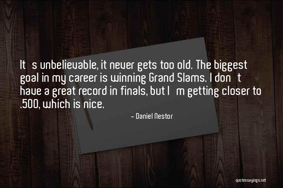 Getting Closer Quotes By Daniel Nestor Getting Closer Quotes By Daniel Nestor