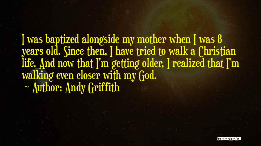 Getting Closer To God Quotes By Andy Griffith