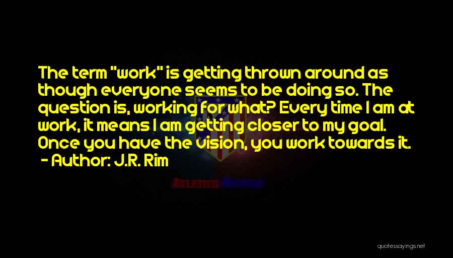 Getting Closer To Your Goal Quotes By J.R. Rim