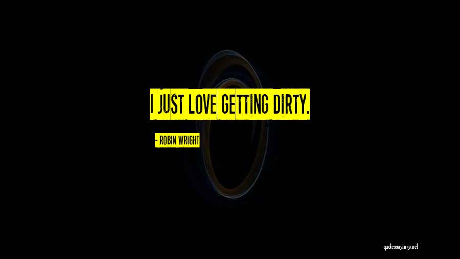Getting Dirty Quotes By Robin Wright Getting Dirty Quotes By Robin Wright