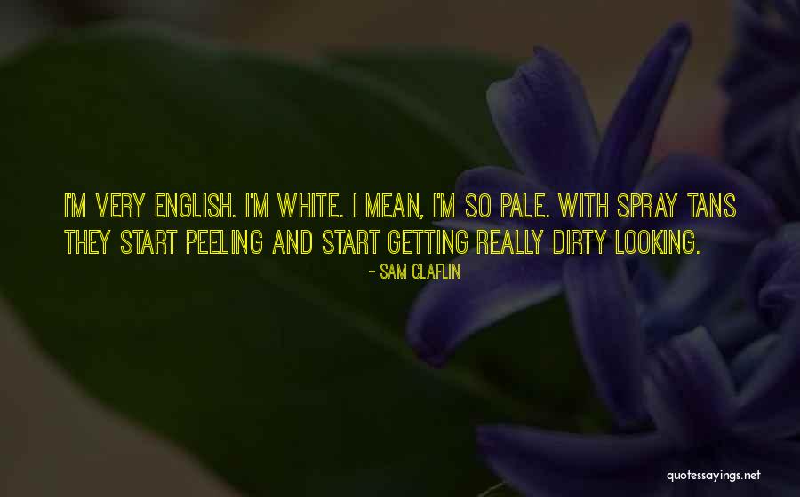 Getting Dirty Quotes By Sam Claflin Getting Dirty Quotes By Sam Claflin