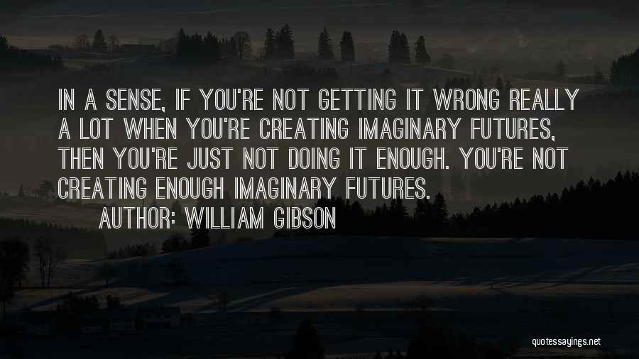 Getting Done Wrong Quotes By William Gibson