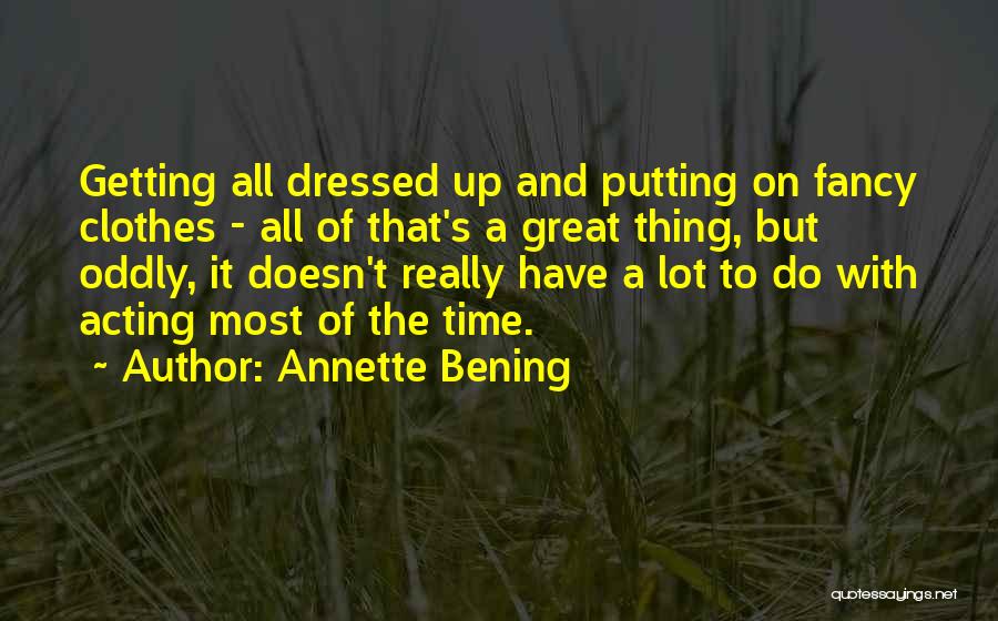 Getting Dressed Quotes By Annette Bening