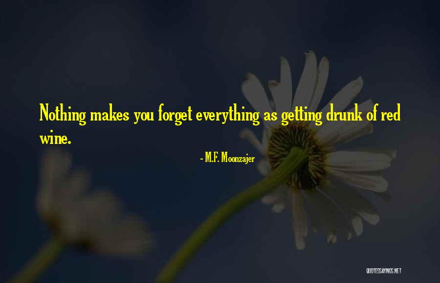 Getting Drunk To Forget Quotes By M.F. Moonzajer Getting Drunk To Forget Quotes By M.F. Moonzajer