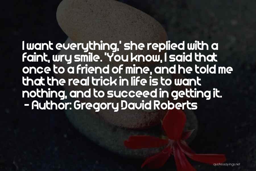 Getting Everything Out Of Life Quotes By Gregory David Roberts