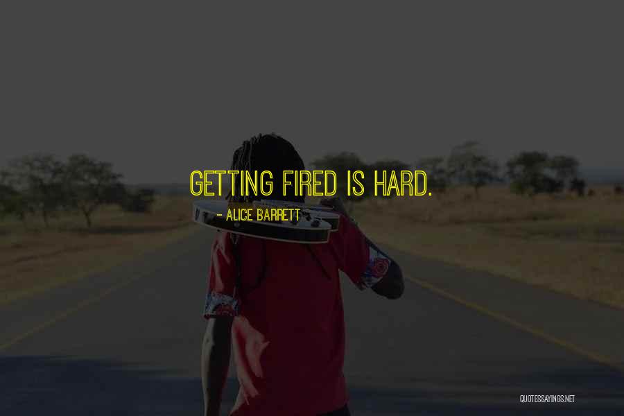 Getting Fired Quotes By Alice Barrett Getting Fired Quotes By Alice Barrett