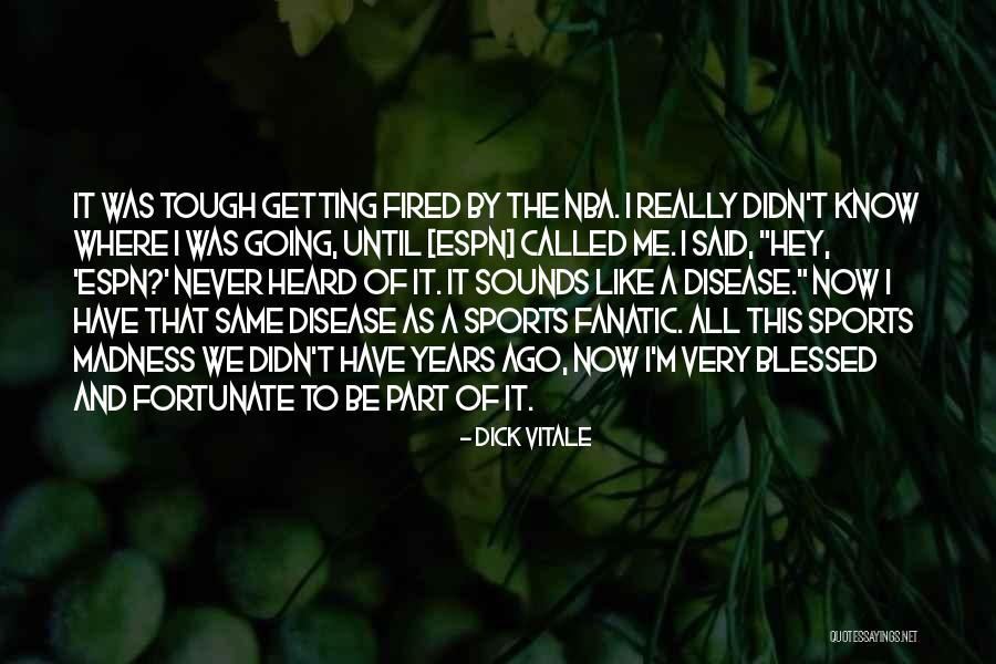 Getting Fired Quotes By Dick Vitale Getting Fired Quotes By Dick Vitale