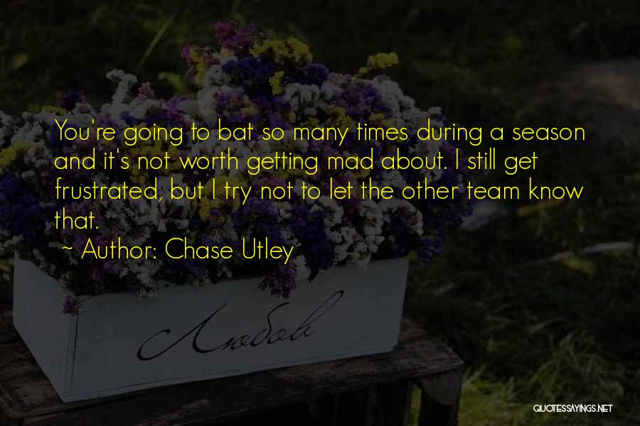 Getting Frustrated Quotes By Chase Utley