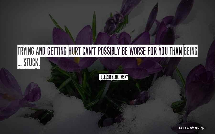 Getting Hurt Quotes By Eliezer Yudkowsky Getting Hurt Quotes By Eliezer Yudkowsky
