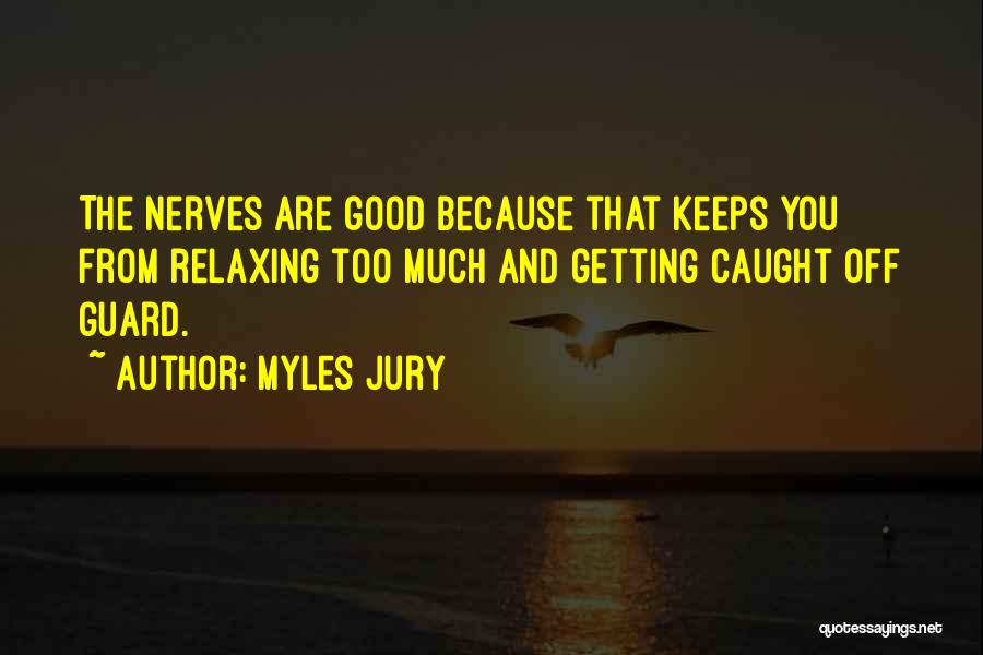 Getting Into My Nerves Quotes By Myles Jury