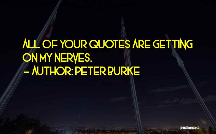 Getting Into My Nerves Quotes By Peter Burke