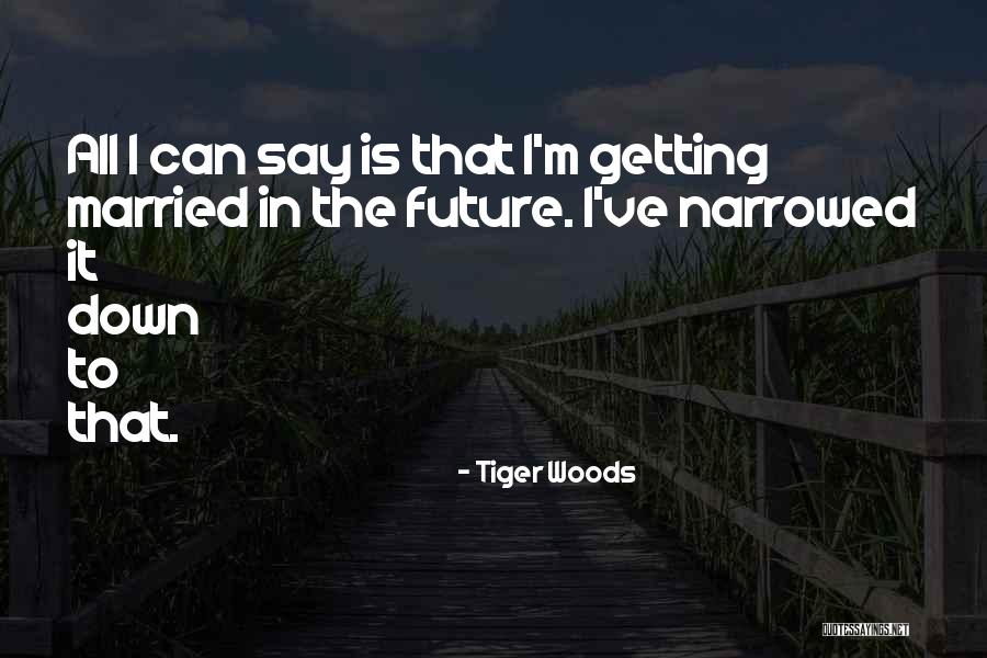 Getting Married Someday Quotes By Tiger Woods