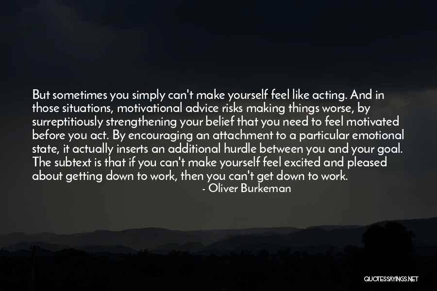 Getting Motivated To Work Out Quotes By Oliver Burkeman Getting Motivated To Work Out Quotes By Oliver Burkeman