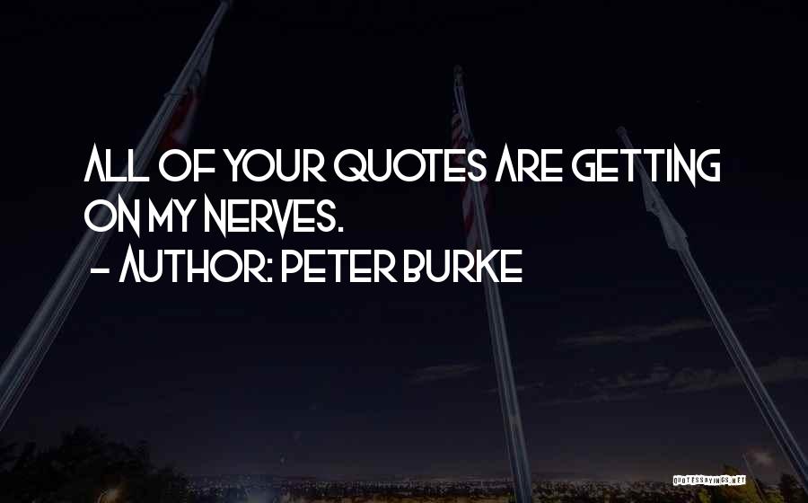 Getting My Nerves Quotes By Peter Burke