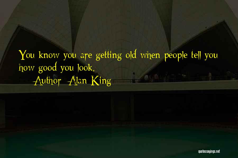 Getting Old Is Good Quotes By Alan King
