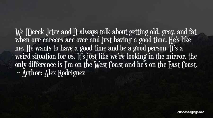 Getting Old Is Good Quotes By Alex Rodriguez