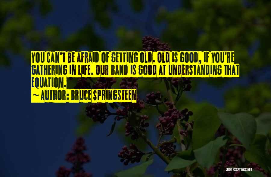 Getting Old Is Good Quotes By Bruce Springsteen