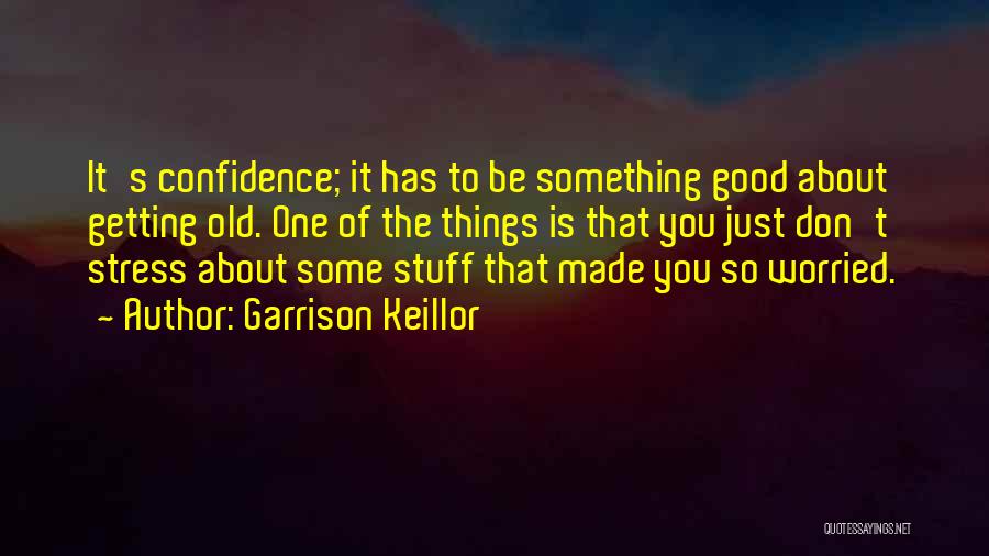 Getting Old Is Good Quotes By Garrison Keillor