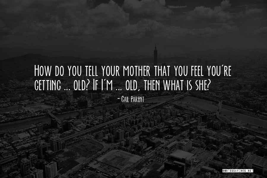 Getting Old Is Quotes By Gail Parent Getting Old Is Quotes By Gail Parent