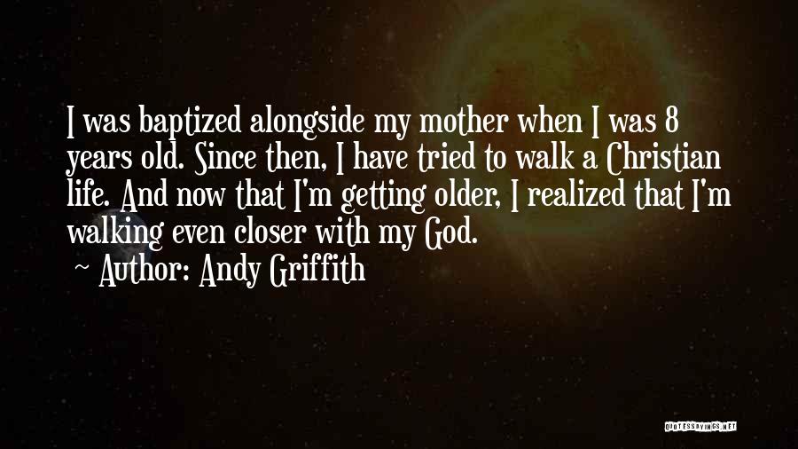 Getting Older And Life Quotes By Andy Griffith