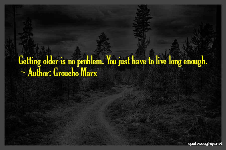 Getting Older And Life Quotes By Groucho Marx