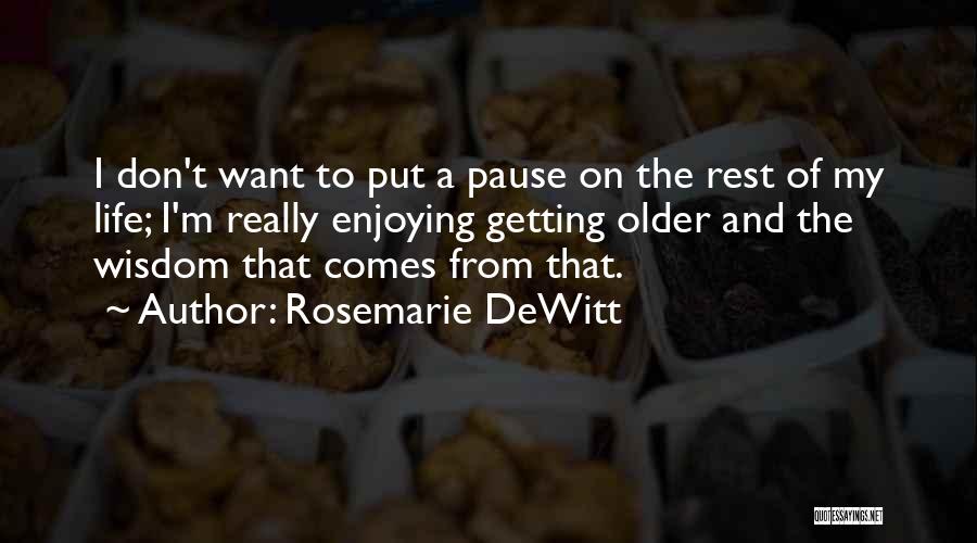 Getting Older And Life Quotes By Rosemarie DeWitt