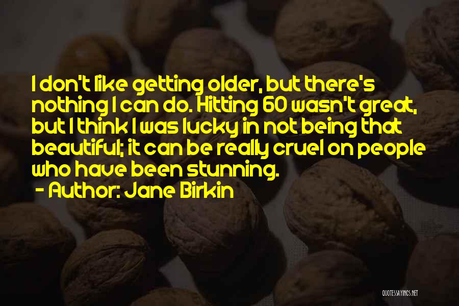 Getting Older And More Beautiful Quotes By Jane Birkin
