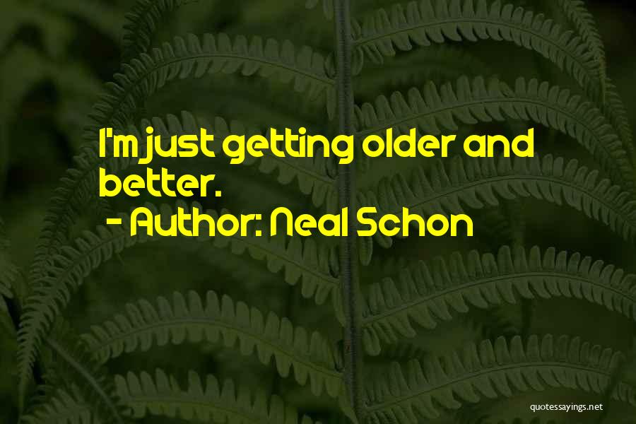 Getting Older Getting Better Quotes By Neal Schon