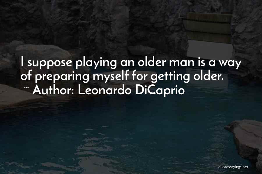 Getting Older Quotes By Leonardo DiCaprio