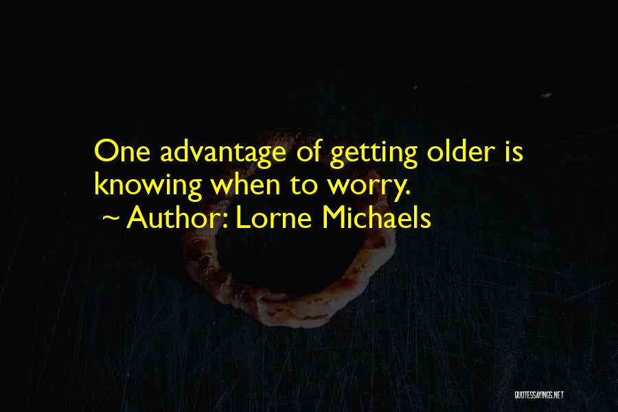 Getting Older Quotes By Lorne Michaels